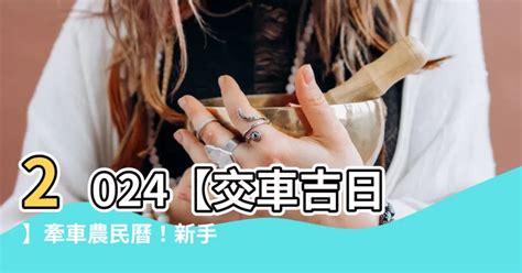 2023交車吉日7月|【2024交車吉日】農民曆牽車、交車好日子查詢